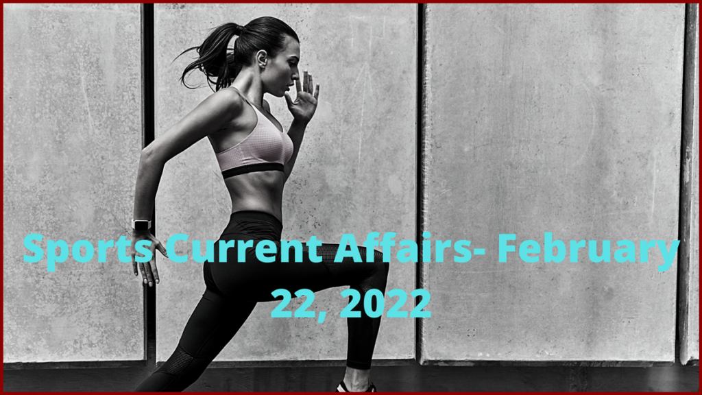 Sports Current Affairs- February 22, 2022