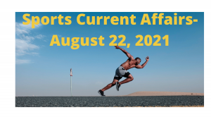 Sports Current Affairs- August 22, 2021