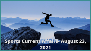 Sports Current Affairs- August 23, 2021