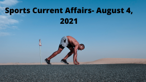 Sports Current Affairs- August 4, 2021