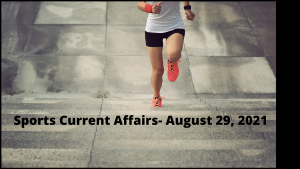 Sports Current Affairs- August 29, 2021