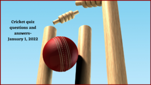 Cricket quiz questions and answers-January 1, 2022